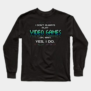 I Don't Always Play Video Games - Gamer - Gaming Lover Gift - Graphic Typographic Text Saying Long Sleeve T-Shirt